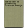 Soziale Arbeit Als Grundvollzug Christlicher Theologie door Christof Mueller