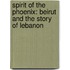 Spirit Of The Phoenix: Beirut And The Story Of Lebanon