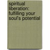 Spiritual Liberation: Fulfilling Your Soul's Potential door Michael Bernard Beckwith