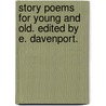 Story Poems for Young and Old. Edited by E. Davenport. door E. Davenport