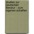 Studien zur deutschen Literatur - Zum eigenen Schaffen