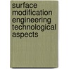 Surface Modification Engineering Technological Aspects by Ram Kossowsky