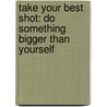 Take Your Best Shot: Do Something Bigger Than Yourself door Todd Hillard