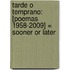 Tarde O Temprano: [Poemas 1958-2009] = Sooner Or Later