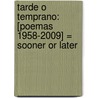 Tarde O Temprano: [Poemas 1958-2009] = Sooner Or Later door Jose Emilio Pacheco