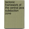 Tectonic framework of the central Java subduction zone door Andreas Wittwer