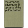 The Amazing Adventure Of Tiptoe And The Yellow Balloon by June White