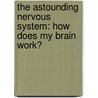The Astounding Nervous System: How Does My Brain Work? door John Burstein