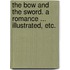 The Bow and the Sword. A romance ... Illustrated, etc.