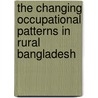 The Changing Occupational Patterns in Rural Bangladesh door Al Jamal Mustafa Shindaini