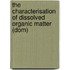 The Characterisation Of Dissolved Organic Matter (dom)