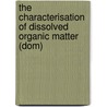 The Characterisation Of Dissolved Organic Matter (dom) door Declan Page