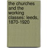 The Churches and the Working Classes: Leeds, 1870-1920 by Patricia Midgley