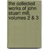 The Collected Works of John Stuart Mill, Volumes 2 & 3