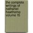 The Complete Writings of Nathaniel Hawthorne Volume 15