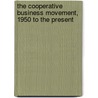The Cooperative Business Movement, 1950 to the Present by Patrizia Battilani