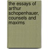 The Essays of Arthur Schopenhauer, Counsels and Maxims by Arthur Schopenhauers