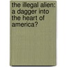 The Illegal Alien: A Dagger Into the Heart of America? door Raoul Lowery Contreras