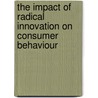 The Impact of Radical Innovation on Consumer Behaviour door Antika Ungsusing