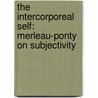 The Intercorporeal Self: Merleau-Ponty on Subjectivity door Scott L. Marratto
