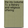 The Iris (Volume 1); a Literary and Religious Offering by Thomas Dale