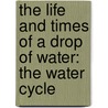 The Life And Times Of A Drop Of Water: The Water Cycle door Angela Rovston