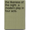 The Likeness of the Night. A modern play in four acts. door Mrs W.K. Clifford
