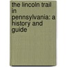 The Lincoln Trail in Pennsylvania: A History and Guide door Bradley R. Hoch