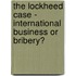 The Lockheed Case - International Business or Bribery?