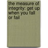 The Measure of Integrity: Get Up When You Fall or Fail door Joseph Okpanachi
