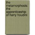 The Metamorphosis: The Apprenticeship of Harry Houdini