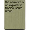 The Narrative of an Explorer in Tropical South Africa. by Sir Francis Galton
