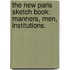 The New Paris Sketch Book: manners, men, institutions.