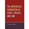 The Ontological Foundation of Ethics, Politics and Law door Francesco Belfiore