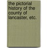 The Pictorial History of the County of Lancaster, etc. by Unknown