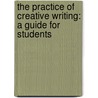 The Practice of Creative Writing: A Guide for Students door Heather Sellers