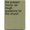 The Present Future: Six Tough Questions For The Church by Reggie McNeal