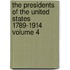 The Presidents of the United States 1789-1914 Volume 4