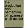 The Production and Perception of Japanese Pitch Accent door Yukiko Sugiyama