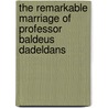 The Remarkable Marriage of Professor Baldeus Dadeldans door Jacqueline Van Gool