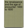 The Renaissance and the Age of Encounter: 1400 to 1600 by Henry M. Sayre