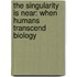 The Singularity Is Near: When Humans Transcend Biology