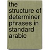 The Structure Of Determiner Phrases In Standard Arabic by Maather Al-Rawi