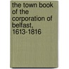The Town Book of the Corporation of Belfast, 1613-1816 door Belfast Corporation