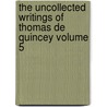 The Uncollected Writings of Thomas De Quincey Volume 5 door Thomas de Quincey