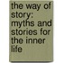 The Way Of Story: Myths And Stories For The Inner Life