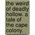 The Weird of Deadly Hollow. A tale of the Cape Colony.
