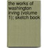 The Works Of Washington Irving (Volume 1); Sketch Book