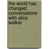 The World Has Changed: Conversations With Alice Walker door Alice Walker