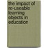 The impact of re-useable learning objects in education